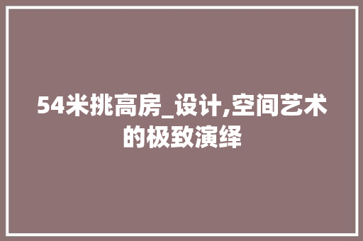 54米挑高房_设计,空间艺术的极致演绎