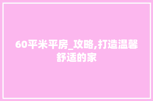 60平米平房_攻略,打造温馨舒适的家