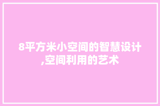 8平方米小空间的智慧设计,空间利用的艺术