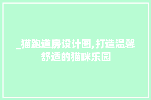 _猫跑道房设计图,打造温馨舒适的猫咪乐园