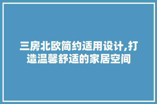 三房北欧简约适用设计,打造温馨舒适的家居空间