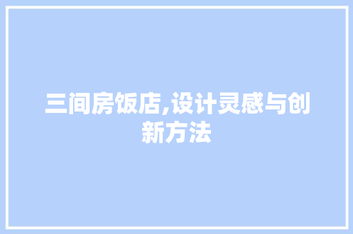 三间房饭店,设计灵感与创新方法