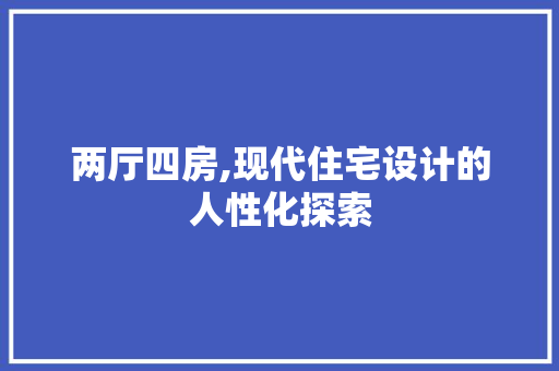 两厅四房,现代住宅设计的人性化探索