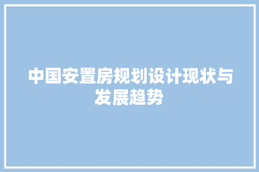 中国安置房规划设计现状与发展趋势