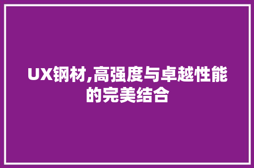 UX钢材,高强度与卓越性能的完美结合