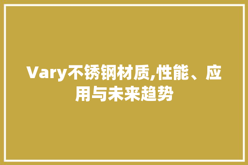Vary不锈钢材质,性能、应用与未来趋势
