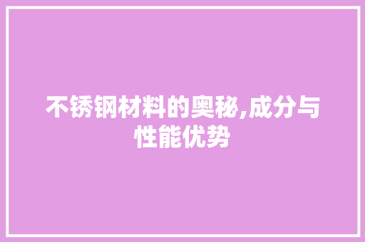 不锈钢材料的奥秘,成分与性能优势