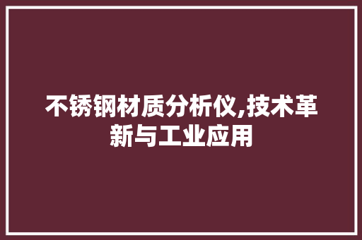 不锈钢材质分析仪,技术革新与工业应用