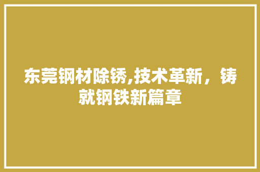 东莞钢材除锈,技术革新，铸就钢铁新篇章