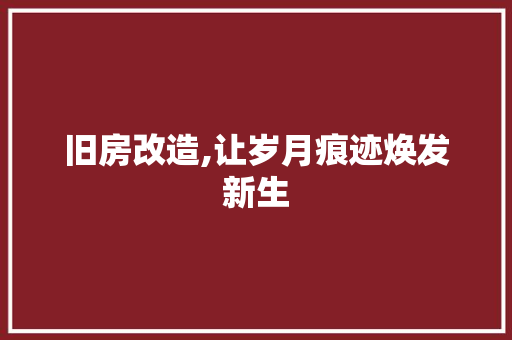 旧房改造,让岁月痕迹焕发新生