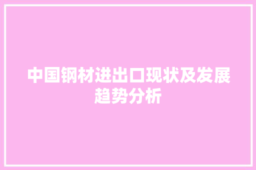 中国钢材进出口现状及发展趋势分析