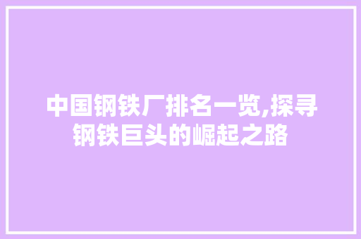 中国钢铁厂排名一览,探寻钢铁巨头的崛起之路