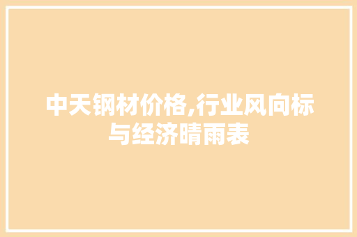 中天钢材价格,行业风向标与经济晴雨表