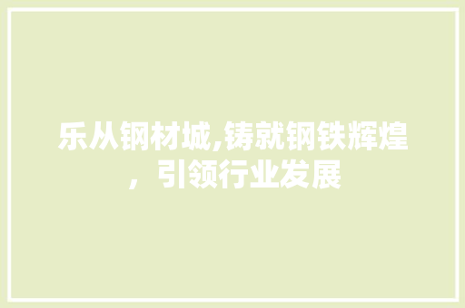 乐从钢材城,铸就钢铁辉煌，引领行业发展