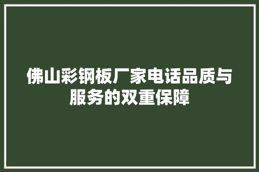 佛山彩钢板厂家电话品质与服务的双重保障