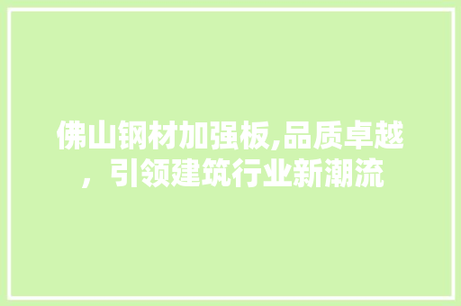佛山钢材加强板,品质卓越，引领建筑行业新潮流