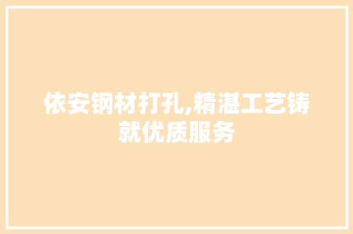 依安钢材打孔,精湛工艺铸就优质服务