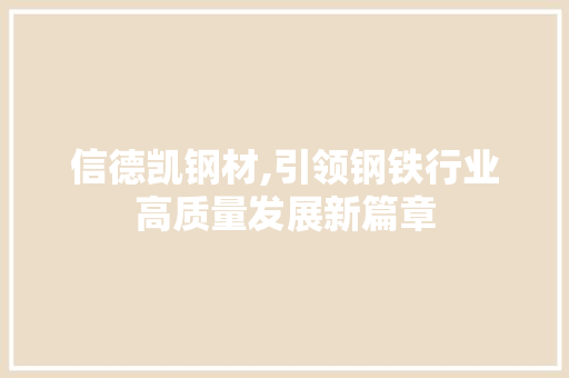 信德凯钢材,引领钢铁行业高质量发展新篇章
