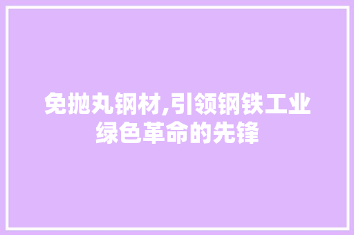 免抛丸钢材,引领钢铁工业绿色革命的先锋