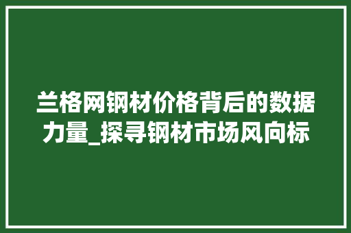 兰格网钢材价格背后的数据力量_探寻钢材市场风向标