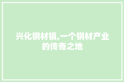 兴化钢材镇,一个钢材产业的传奇之地