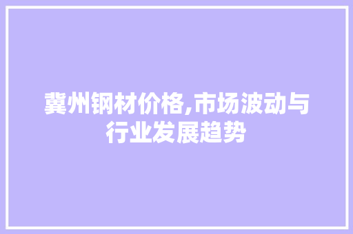 冀州钢材价格,市场波动与行业发展趋势