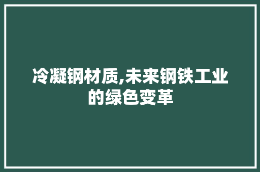 冷凝钢材质,未来钢铁工业的绿色变革