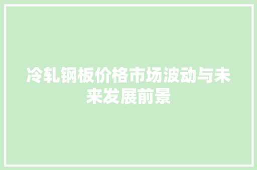 冷轧钢板价格市场波动与未来发展前景