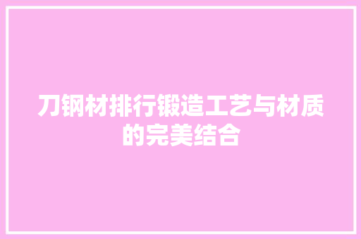 刀钢材排行锻造工艺与材质的完美结合