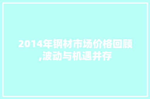 2014年钢材市场价格回顾,波动与机遇并存