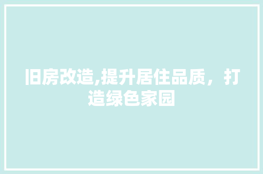 旧房改造,提升居住品质，打造绿色家园