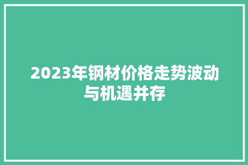 2023年钢材价格走势波动与机遇并存