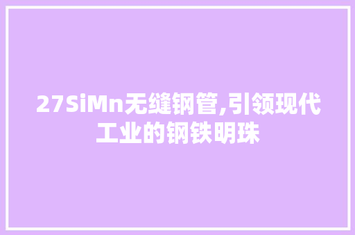 27SiMn无缝钢管,引领现代工业的钢铁明珠