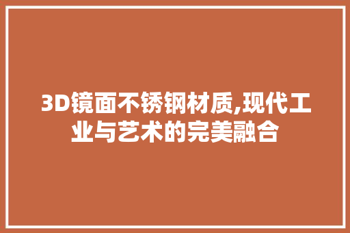 3D镜面不锈钢材质,现代工业与艺术的完美融合