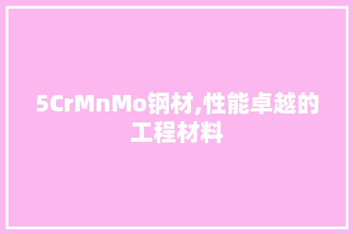 5CrMnMo钢材,性能卓越的工程材料
