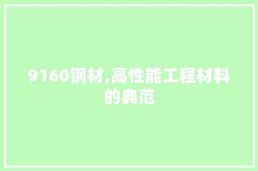 9160钢材,高性能工程材料的典范