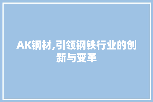 AK钢材,引领钢铁行业的创新与变革