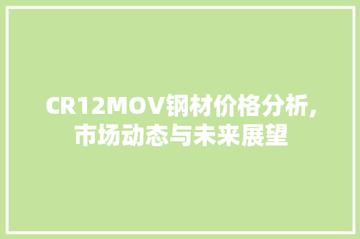 CR12MOV钢材价格分析,市场动态与未来展望