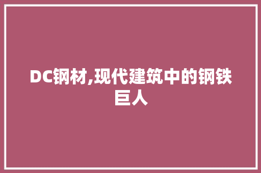 DC钢材,现代建筑中的钢铁巨人