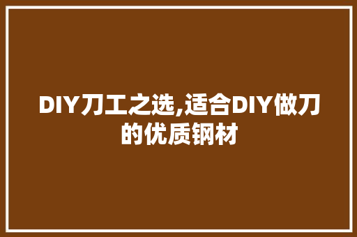 DIY刀工之选,适合DIY做刀的优质钢材