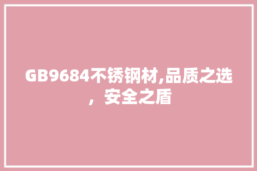 GB9684不锈钢材,品质之选，安全之盾