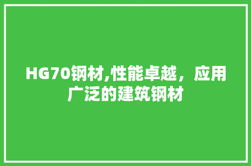 HG70钢材,性能卓越，应用广泛的建筑钢材