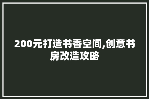 200元打造书香空间,创意书房改造攻略