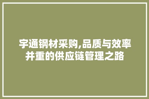 宇通钢材采购,品质与效率并重的供应链管理之路