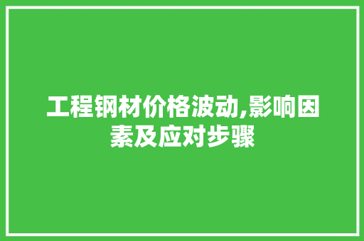 工程钢材价格波动,影响因素及应对步骤