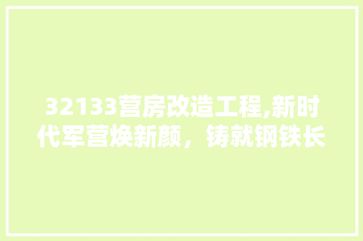 32133营房改造工程,新时代军营焕新颜，铸就钢铁长城