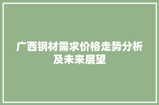 广西钢材需求价格走势分析及未来展望