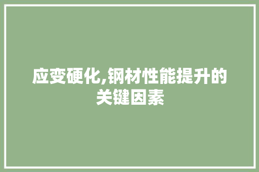 应变硬化,钢材性能提升的关键因素