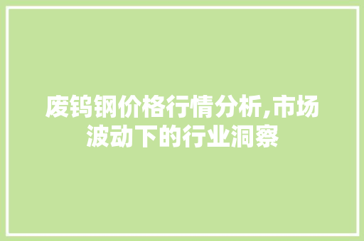 废钨钢价格行情分析,市场波动下的行业洞察