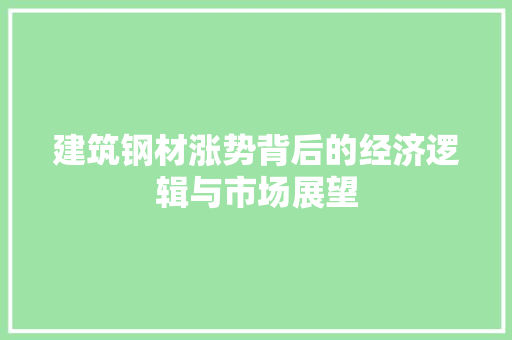 建筑钢材涨势背后的经济逻辑与市场展望